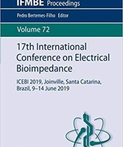 17th International Conference on Electrical Bioimpedance: ICEBI 2019, Joinville, Santa Catarina, Brazil, 9-14 June 2019 (IFMBE Proceedings) 1st ed. 2020 Edition