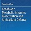 Xenobiotic Metabolic Enzymes: Bioactivation and Antioxidant Defense: Bioactivation and Antioxidant Defense 1st ed. 2020 Edition