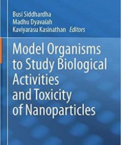 Model Organisms to Study Biological Activities and Toxicity of Nanoparticles 1st ed. 2020 Edition