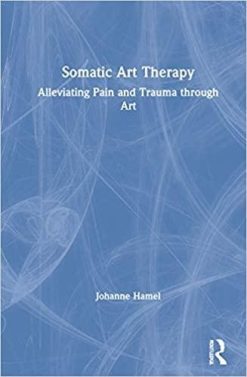 1622017020 1821157535 somatic art therapy alleviating pain and trauma through art 1st edition
