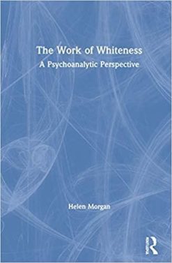 1622017774 2055692052 the work of whiteness a psychoanalytic perspective 1st edition