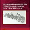 Continuous Pharmaceutical Processing and Process Analytical Technology (Drugs and the Pharmaceutical Sciences) (PDF)