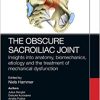 The Obscure Sacroiliac Joint: Insights into anatomy, biomechanics, etiology and the treatment of mechanical dysfunction (EPUB)