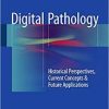 Digital Pathology: Historical Perspectives, Current Concepts & Future Applications 1st ed. 2016 Edition