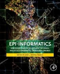 Epi-Informatics: Discovery and Development of Small Molecule Epigenetic Drugs and Probes 1st Edition