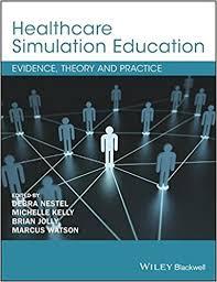 Healthcare Simulation Education: Evidence, Theory and Practice 1st