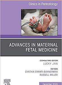 Advances in Maternal Fetal Medicine, An Issue of Clinics in Perinatology (Volume 47-4) (The Clinics: Orthopedics, Volume 47-4) (PDF)