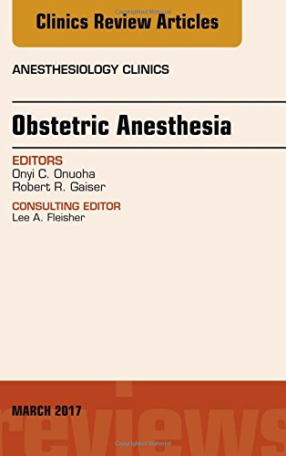 Obstetric Anesthesia, An Issue of Anesthesiology Clinics, 1e (The Clinics: Internal Medicine) (PDF Book)