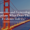 UCSF Obstetrics and Gynecology Update: What Does The Evidence Tell Us 2023 (Videos)