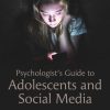 Psychologist’s Guide To Adolescents And Social Media (PDF)