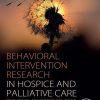 Behavioral Intervention Research In Hospice And Palliative Care: Building An Evidence Base (EPUB)