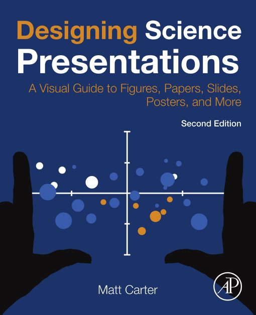 Designing Science Presentations: A Visual Guide To Figures, Papers, Slides, Posters, And More, 2nd Edition (PDF)