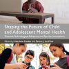 Shaping The Future Of Child And Adolescent Mental Health: Towards Technological Advances And Service Innovations (PDF)