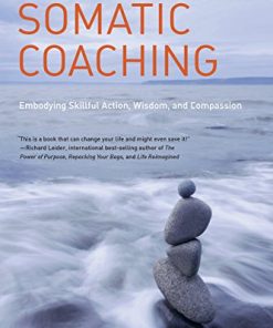 The Art Of Somatic Coaching: Embodying Skillful Action, Wisdom, And Compassion (EPUB)