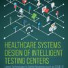 Healthcare Systems Design Of Intelligent Testing Centers: Latest Technologies To Battle Pandemics Such As Covid-19 (PDF)