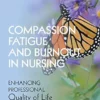 Compassion Fatigue And Burnout In Nursing: Enhancing Professional Quality Of Life, 2nd Edition (PDF)