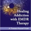 Healing Addiction With EMDR Therapy: A Trauma-Focused Guide (PDF)