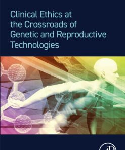 Clinical Ethics At The Crossroads Of Genetic And Reproductive Technologies, 2nd Edition (EPUB)