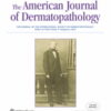 American Journal of Dermatopathology: Volume 45 (1 - 12) 2023 PDF