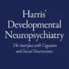 Harris’ Developmental Neuropsychiatry: The Interface With Cognitive And Social Neuroscience, 2nd Edition (PDF)