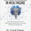 Strategies For Artificial Intelligence In Healthcare: Real-World Solutions For Reshaping Healthcare Through Artificial Intelligence And Beyond (EPUB)