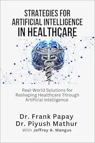 Strategies For Artificial Intelligence In Healthcare: Real-World Solutions For Reshaping Healthcare Through Artificial Intelligence And Beyond (EPUB)