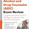 Alcohol And Drug Counselor (ADC) Exam Review: Comprehensive Review, PLUS 300 Questions Based On The Latest Exam Blueprint (PDF)