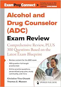 Alcohol And Drug Counselor (ADC) Exam Review: Comprehensive Review, PLUS 300 Questions Based On The Latest Exam Blueprint (PDF)