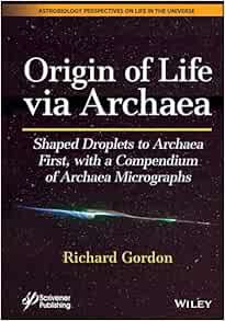 Origin Of Life Via Archaea: Shaped Droplets To Archaea First, With A Compendium Of Archaea Micrographs (Astrobiology Perspectives On Life In The Universe) (PDF)