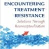 Encountering Treatment Resistance: Solutions Through Reconceptualization (PDF)