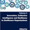 Innovation, Collective Intelligence And Resiliency In Healthcare Organizations (Innovation, Entrepreneurship, Management: Health And Innovation, 4) (PDF)