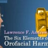 Tomorrow Tooth & OHI-S The 6 Elements of Orofacial Harmony – Lawrence F. Andrews