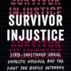 Survivor Injustice: State-Sanctioned Abuse, Domestic Violence, And The Fight For Bodily Autonomy (EPUB)