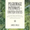 Pilgrimage Pathways For The United States: Creating Pilgrimage Routes To Enrich Lives, Enhance Community, And Restore Ecosystems (EPUB)