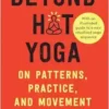 Beyond Hot Yoga: On Patterns, Practice, And Movement (EPUB)