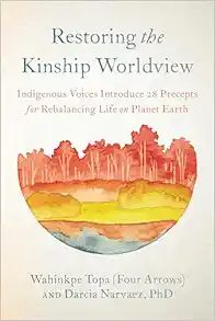 Restoring The Kinship Worldview: Indigenous Voices Introduce 28 Precepts For Rebalancing Life On Planet Earth (EPUB)