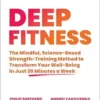 Deep Fitness: The Mindful, Science-Based Strength-Training Method To Transform Your Well-Being In Just 30 Minutes A Week (EPUB)