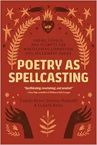 Poetry As Spellcasting: Poems, Essays, And Prompts For Manifesting Liberation And Reclaiming Power (EPUB)