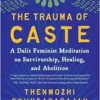 The Trauma Of Caste: A Dalit Feminist Meditation On Survivorship, Healing, And Abolition (EPUB)