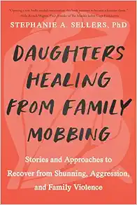 Daughters Healing From Family Mobbing: Stories And Approaches To Recover From Shunning, Aggression, And Family Violence (EPUB)