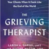 The Grieving Therapist: Caring For Yourself And Your Clients When It Feels Like The End Of The World (EPUB)