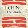 I Ching, The Oracle: A Practical Guide To The Book Of Changes: An Updated Translation Annotated With Cultural & Historical References, Restoring The I Ching To Its Shamanic Origins (PDF)