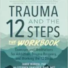 Trauma And The 12 Steps–The Workbook: Exercises And Meditations For Addiction, Trauma Recovery, And Working The 12 Steps–Revised And Expanded Edition (EPUB)