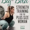 Big & Bold: Strength Training For The Plus-Size Woman (PDF)