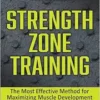 Strength Zone Training: The Most Effective Method For Maximizing Muscle Development (PDF)