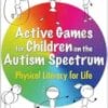 Active Games For Children On The Autism Spectrum: Physical Literacy For Life (PDF)