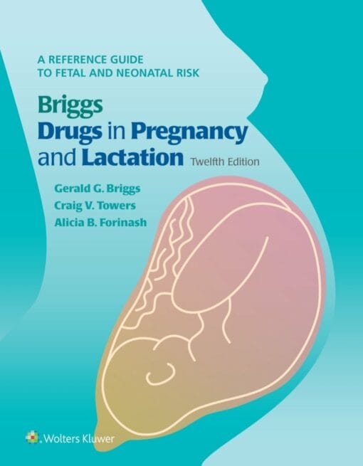 Briggs Drugs In Pregnancy And Lactation: A Reference Guide To Fetal And Neonatal Risk, 12th Edition (PDF)