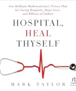 Hospital, Heal Thyself: One Brilliant Mathematician’s Proven Plan For Saving Hospitals, Many Lives, And Billions Of Dollars (PDF)